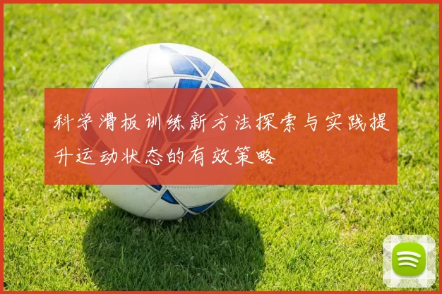 科学滑板训练新方法探索与实践提升运动状态的有效策略