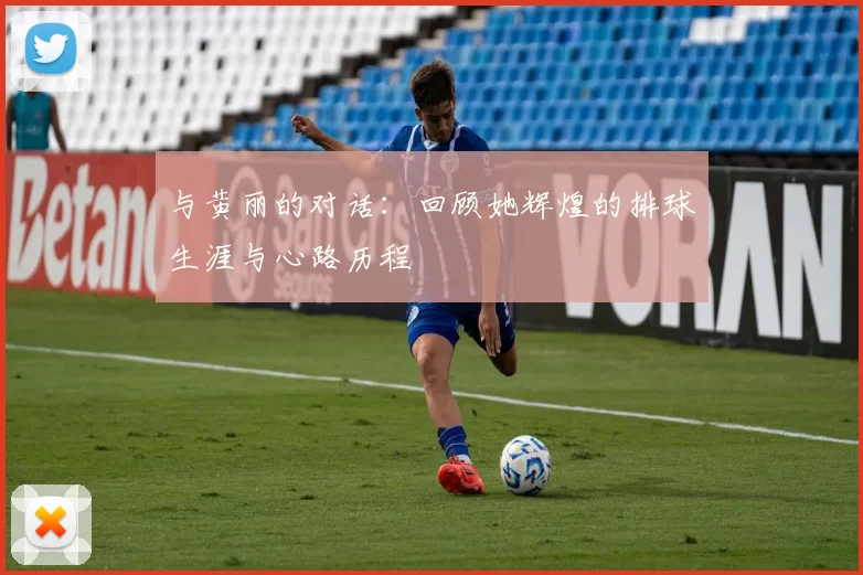 与黄丽的对话：回顾她辉煌的排球生涯与心路历程