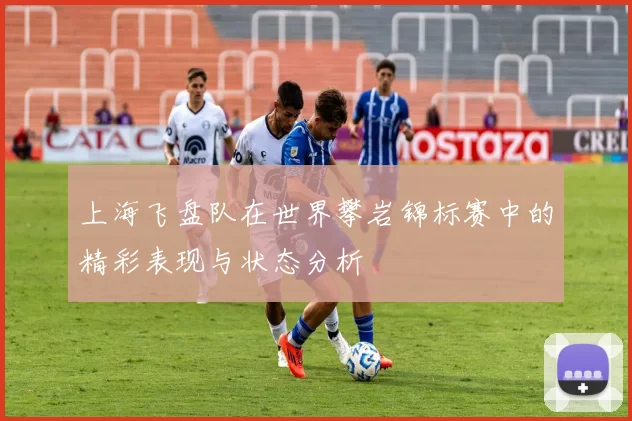 上海飞盘队在世界攀岩锦标赛中的精彩表现与状态分析