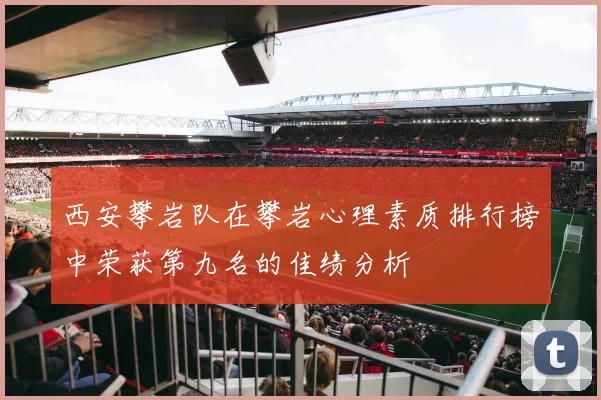 西安攀岩队在攀岩心理素质排行榜中荣获第九名的佳绩分析