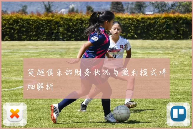 英超俱乐部财务状况与盈利模式详细解析