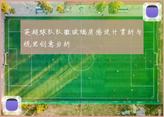 英超球队队徽玻璃质感设计赏析与视觉创意分析