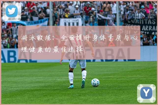 游泳锻炼：全面提升身体素质与心理健康的最佳选择