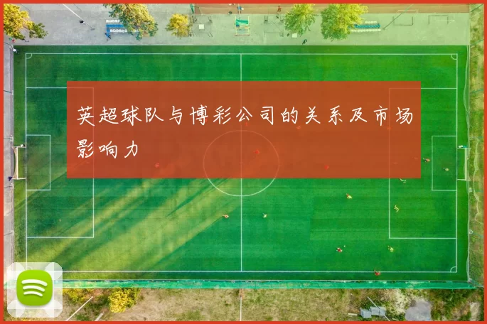 英超球队与博彩公司的关系及市场影响力