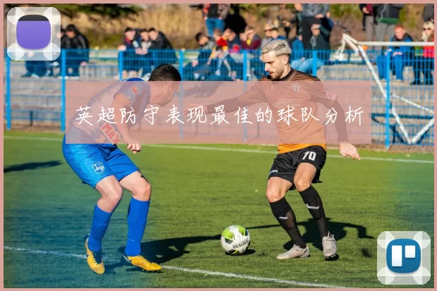 英超防守表现最佳的球队分析